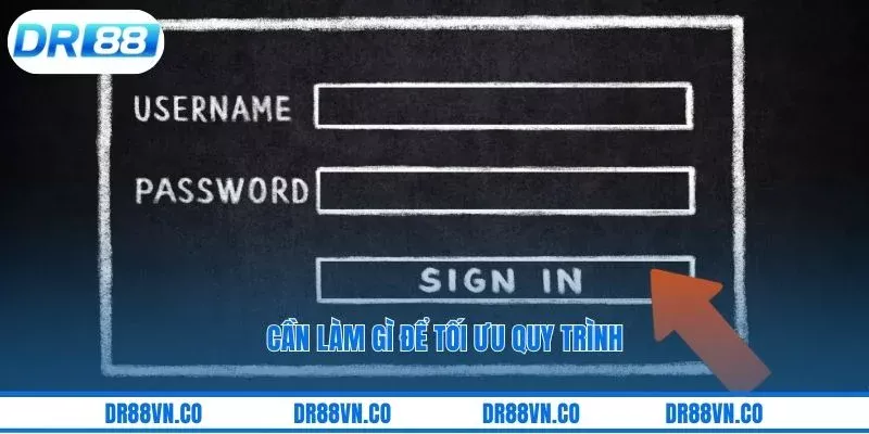 Cần làm gì để tối ưu quy trình
