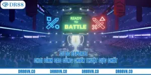 Cược Esports - Chơi Đỉnh Cao Cùng Chiến Thuật Cực Chất