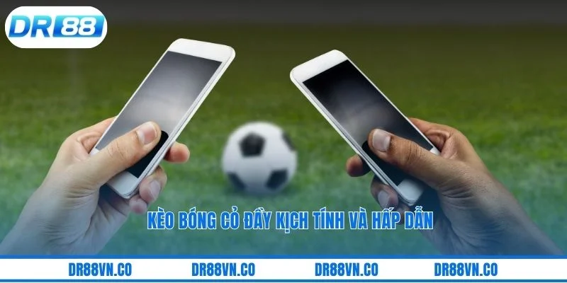 Kèo bóng cỏ đầy kịch tính và hấp dẫn