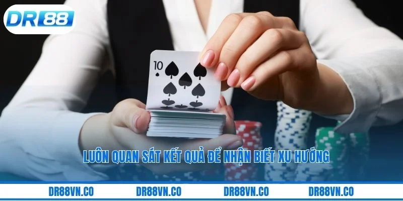 Luôn quan sát kết quả để nhận biết xu hướng