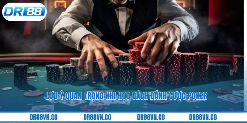 Lưu ý quan trọng khi học cách đánh cược poker