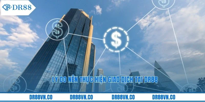 Lý do nên thực hiện giao dịch tại DR88