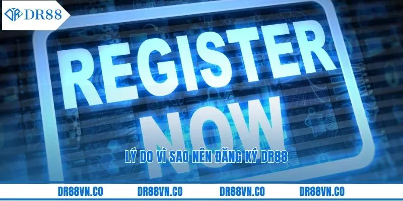 Lý do vì sao nên đăng ký DR88
