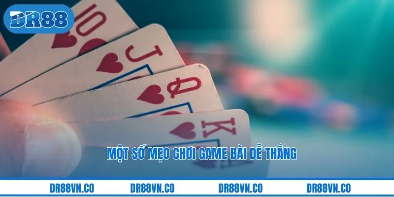 Một số mẹo chơi game bài dễ thắng
