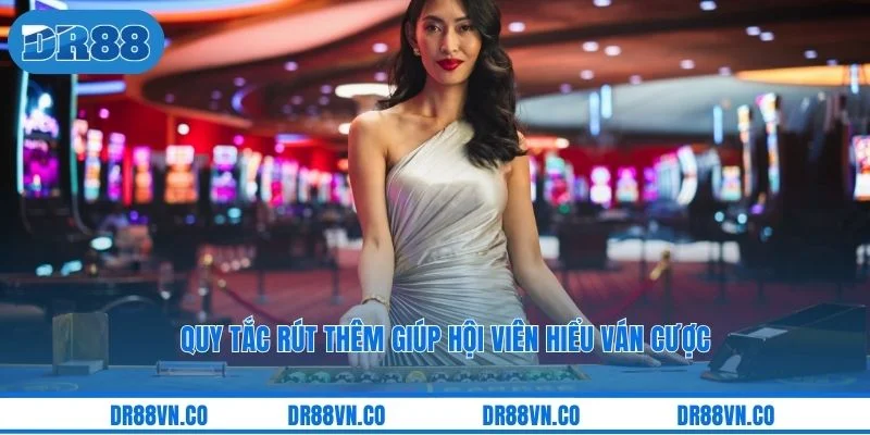 Quy tắc rút thêm giúp hội viên hiểu ván cược