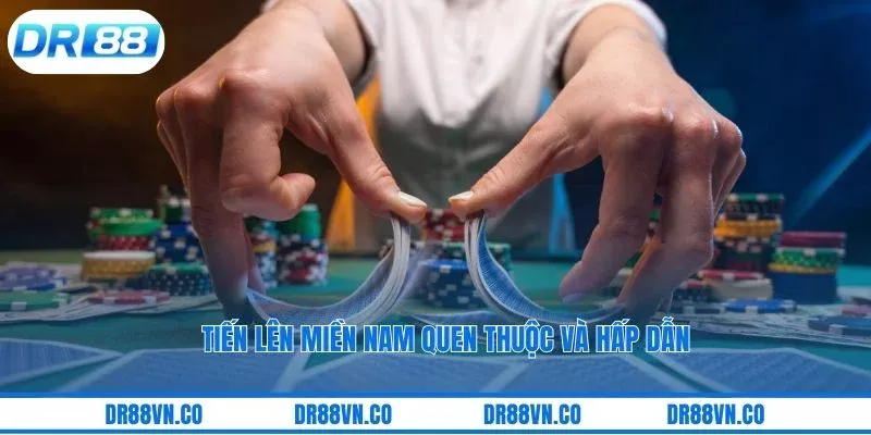 Tiến lên miền Nam quen thuộc và hấp dẫn