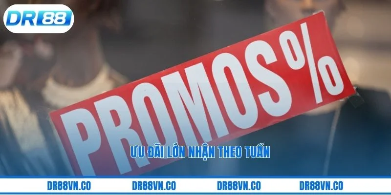 Ưu đãi lớn nhận theo tuần Ưu đãi lớn nhận theo tuần