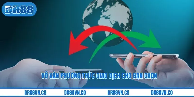 Vô vàn phương thức giao dịch cho bạn chọn Vô vàn phương thức giao dịch cho bạn chọn